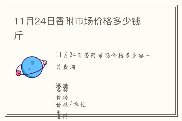 11月24日香附市場價(jià)格多少錢一斤