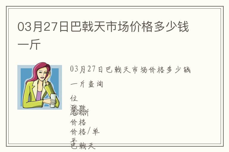 03月27日巴戟天市場價格多少錢一斤