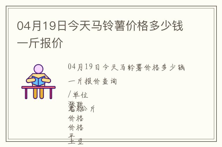 04月19日今天馬鈴薯價(jià)格多少錢一斤報(bào)價(jià)