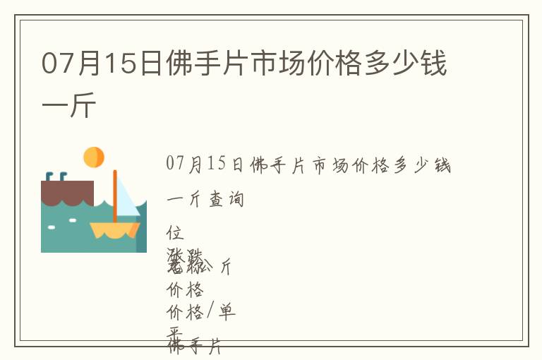 07月15日佛手片市場價格多少錢一斤