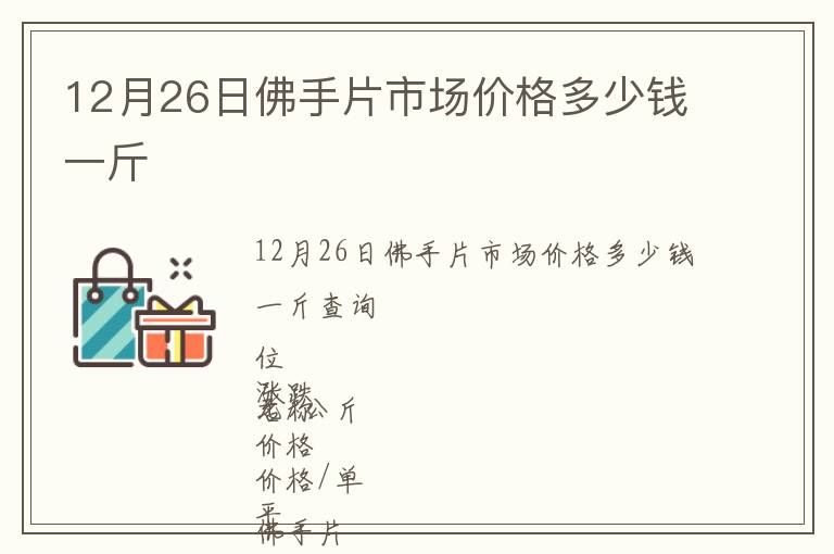 12月26日佛手片市場(chǎng)價(jià)格多少錢一斤