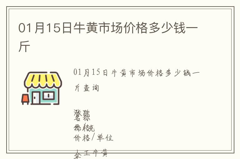01月15日牛黃市場價格多少錢一斤