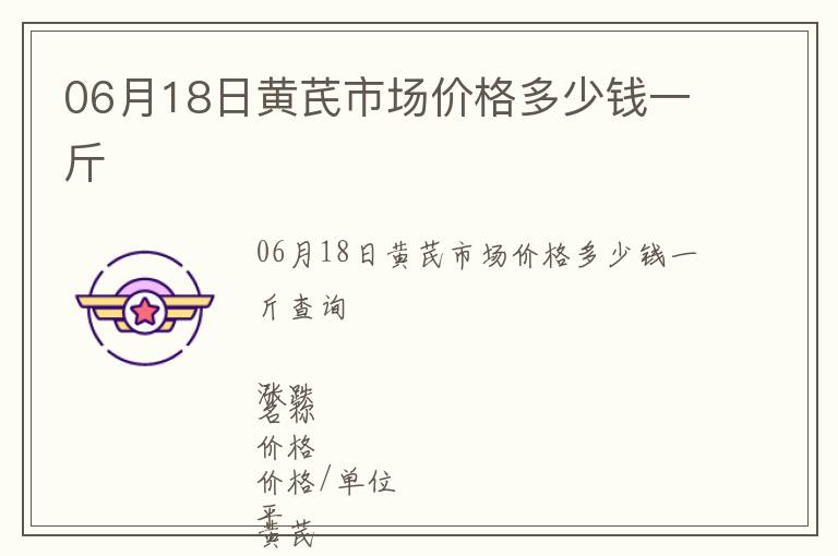 06月18日黃芪市場價格多少錢一斤