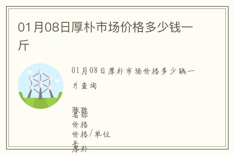01月08日厚樸市場(chǎng)價(jià)格多少錢一斤