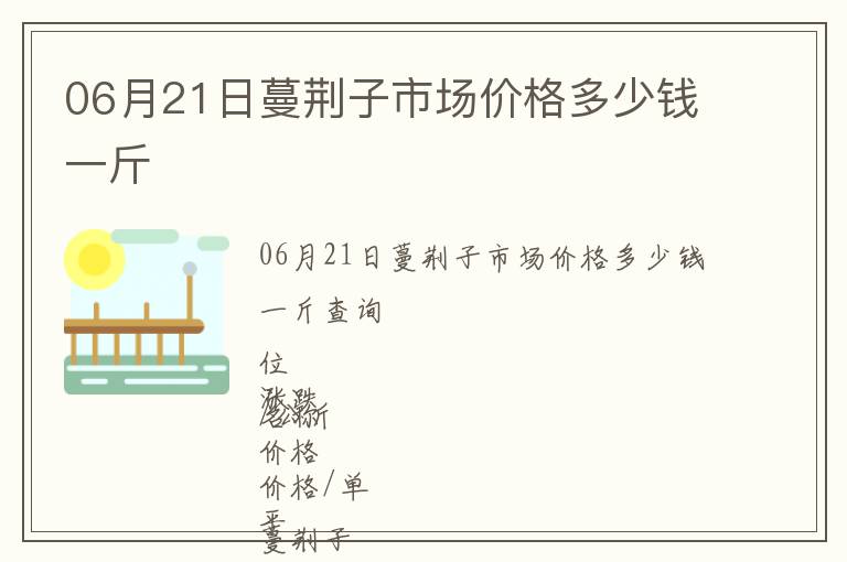 06月21日蔓荊子市場(chǎng)價(jià)格多少錢一斤