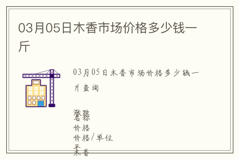 03月05日木香市場(chǎng)價(jià)格多少錢(qián)一斤